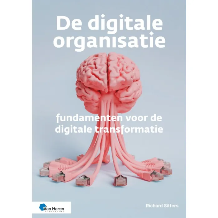 De digitale organisatie – fundamenten voor de digitale transformatie